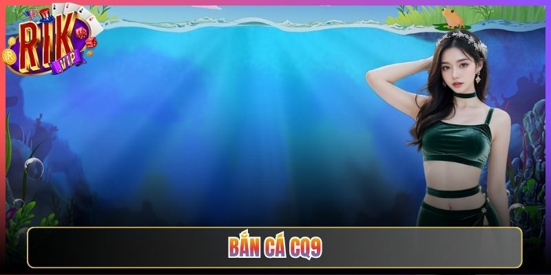 Bắn Cá CQ9 Rikvip Màn Săn Cá Kịch Tính Thưởng Siêu Hấp Dẫn
