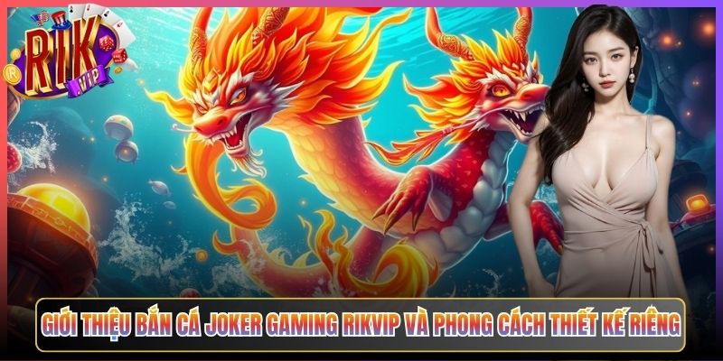 Giới Thiệu Bắn Cá Joker Gaming Rikvip Và Phong Cách Thiết Kế Riêng