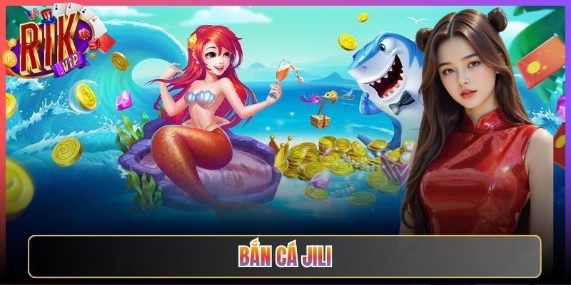 Bắn Cá JILI Rikvip Kho Game Khổng Lồ Nổ Thưởng Liên Tục