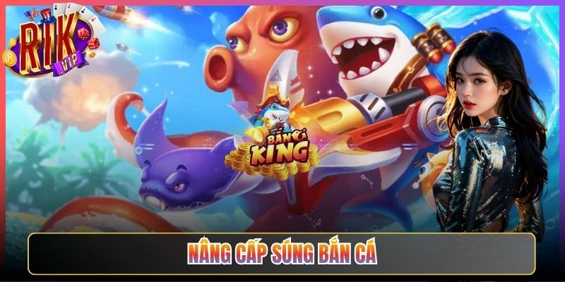 Nâng Cấp Súng Bắn Cá Rikvip Tăng Sức Mạnh Rinh Xu Khủng Hơn