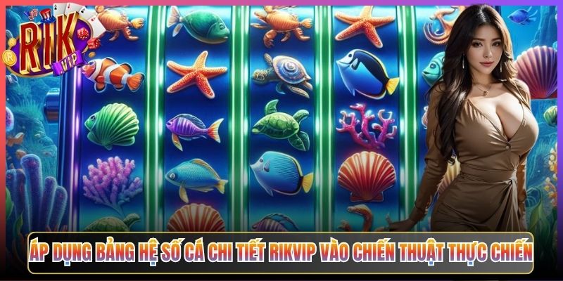 Áp Dụng Bảng Hệ Số Cá Chi Tiết Rikvip Vào Chiến Thuật Thực Chiến