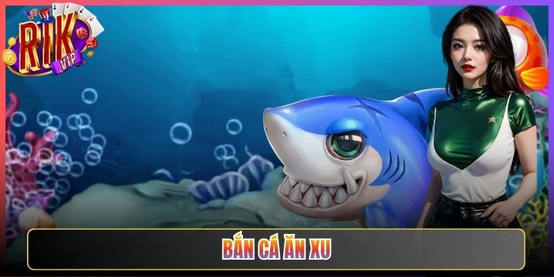 Bắn Cá Ăn Xu Rikvip Hạ Cá Đổi Thưởng Rút Tiền Ngay Tức Thì