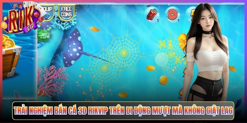 Trải Nghiệm Bắn Cá 3D Rikvip Trên Di Động Mượt Mà Không Giật Lag