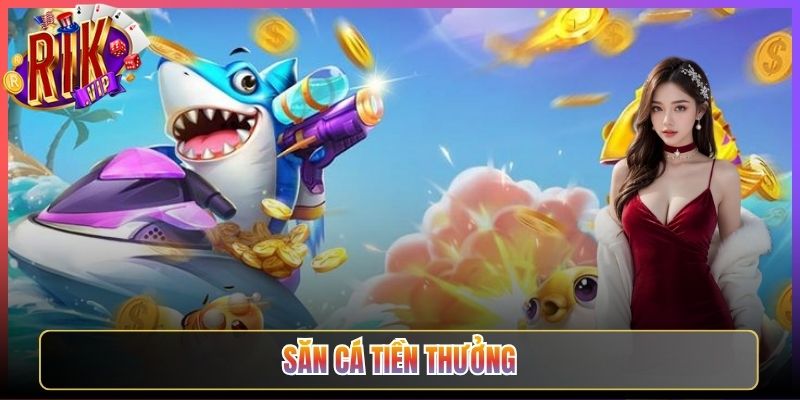 Săn Cá Tiền Thưởng Rikvip Hạ Đúng Mục Tiêu Nhận Thưởng Khủng