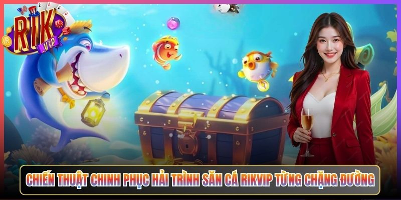 Chiến Thuật Chinh Phục Hải Trình Săn Cá Rikvip Từng Chặng Đường
