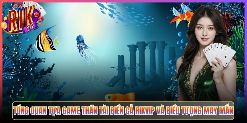 Tổng Quan Tựa Game Thần Tài Biển Cả Rikvip Và Biểu Tượng May Mắn