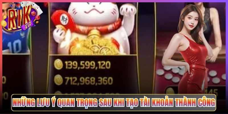 Những Lưu Ý Quan Trọng Sau Khi Tạo Tài Khoản Thành Công