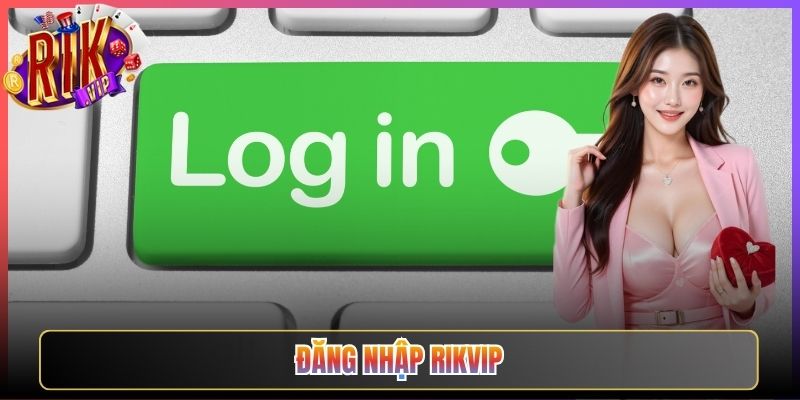 Đăng Nhập Rikvip Truy Cập Cổng Game Bài Mọi Lúc Mọi Nơi