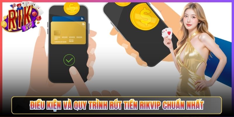 Điều Kiện và Quy Trình Rút Tiền Rikvip Chuẩn Nhất