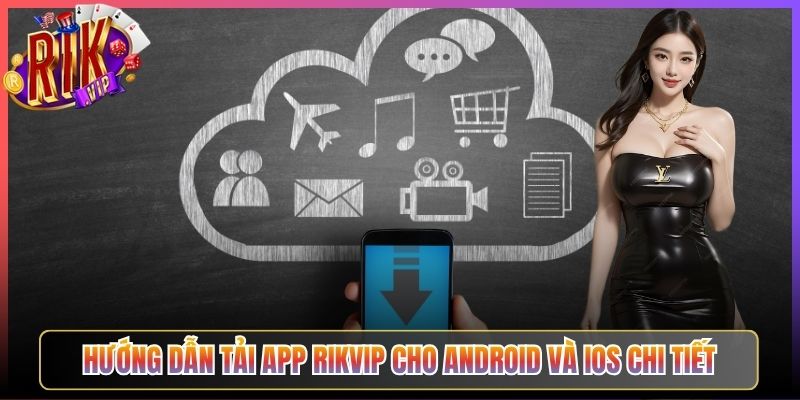 Hướng Dẫn Tải App Rikvip Cho Android và iOS Chi Tiết