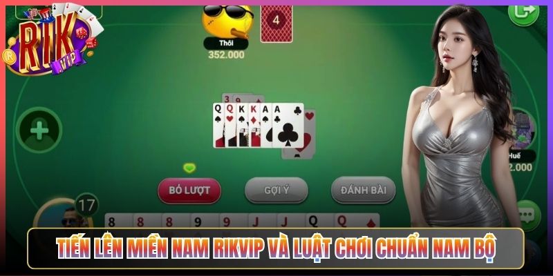 Tiến Lên Miền Nam Rikvip và Luật Chơi Chuẩn Nam Bộ