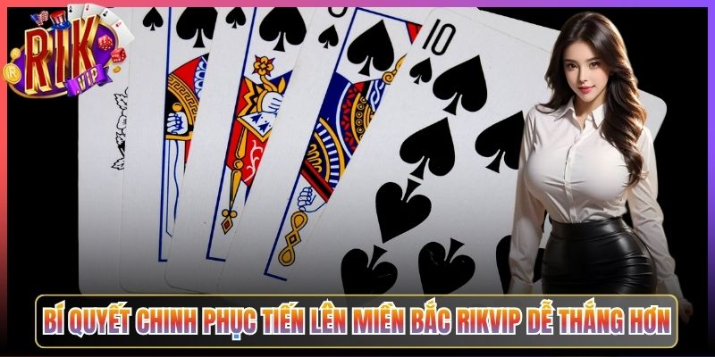Bí Quyết Chinh Phục Tiến Lên Miền Bắc Rikvip Dễ Thắng Hơn