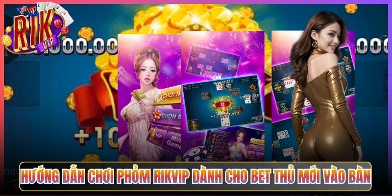 Hướng Dẫn Chơi Phỏm Rikvip Dành Cho Bet Thủ Mới Vào Bàn