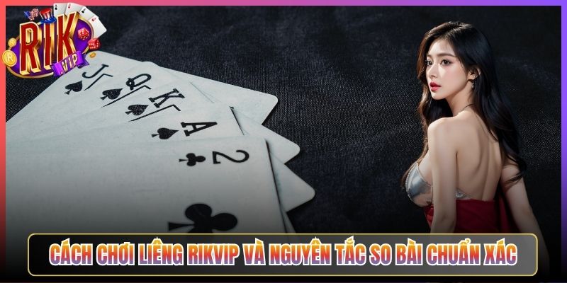 Cách Chơi Liêng Rikvip và Nguyên Tắc So Bài Chuẩn Xác