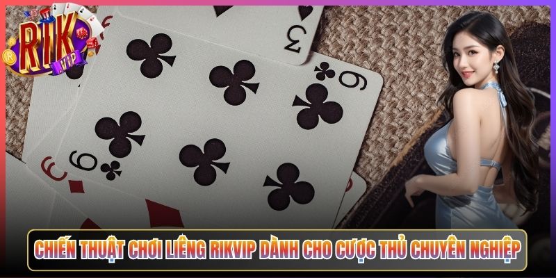 Chiến Thuật Chơi Liêng Rikvip Dành Cho Cược Thủ Chuyên Nghiệp