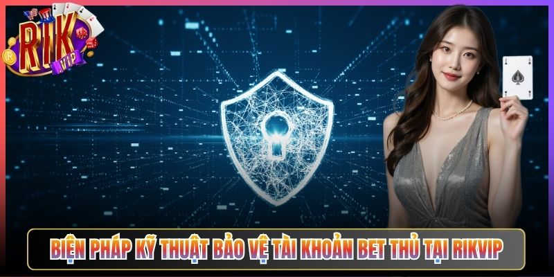 Biện Pháp Kỹ Thuật Bảo Vệ Tài Khoản Bet Thủ Tại Rikvip