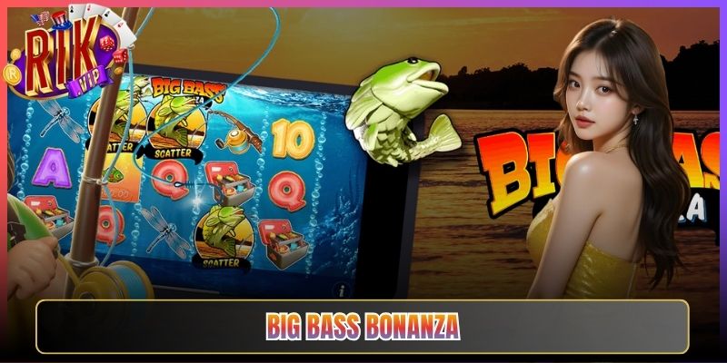 Big Bass Bonanza Rikvip Câu Cá Thưởng Lớn Vui Không Ngừng
