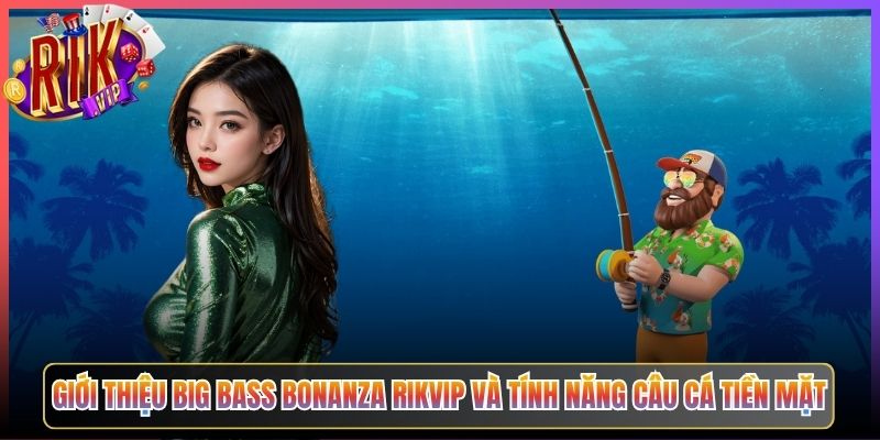 Giới Thiệu Big Bass Bonanza Rikvip Và Tính Năng Câu Cá Tiền Mặt