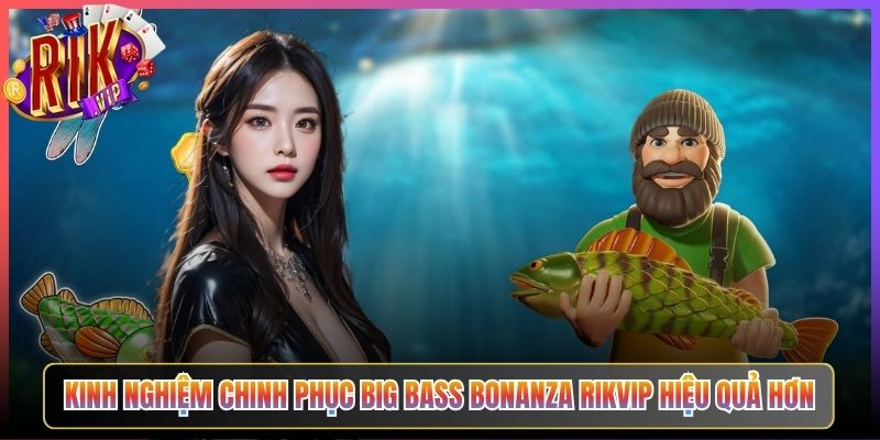 Kinh Nghiệm Chinh Phục Big Bass Bonanza Rikvip Hiệu Quả Hơn