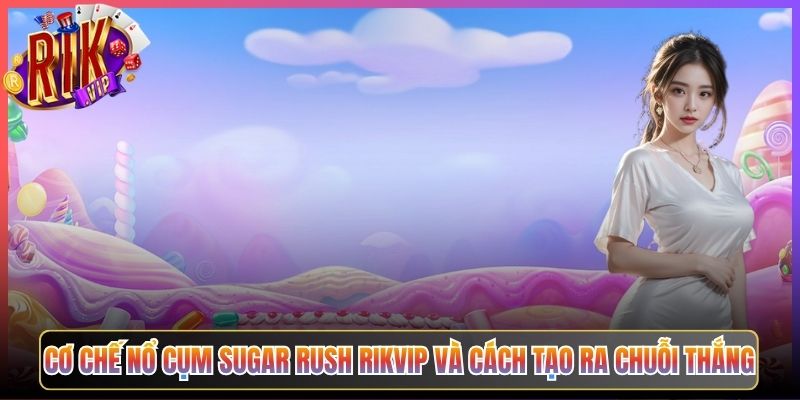 Cơ Chế Nổ Cụm Sugar Rush Rikvip Và Cách Tạo Ra Chuỗi Thắng
