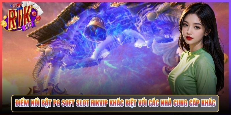 Điểm Nổi Bật PG Soft Slot Rikvip Khác Biệt Với Các Nhà Cung Cấp Khác