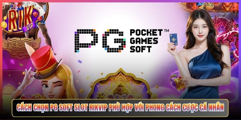 Cách Chọn PG Soft Slot Rikvip Phù Hợp Với Phong Cách Cược Cá Nhân