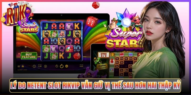 Lý Do NetEnt Slot Rikvip Vẫn Giữ Vị Thế Sau Hơn Hai Thập Kỷ