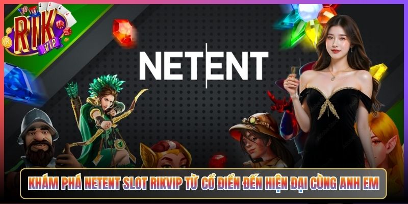 Khám Phá NetEnt Slot Rikvip Từ Cổ Điển Đến Hiện Đại Cùng Anh Em