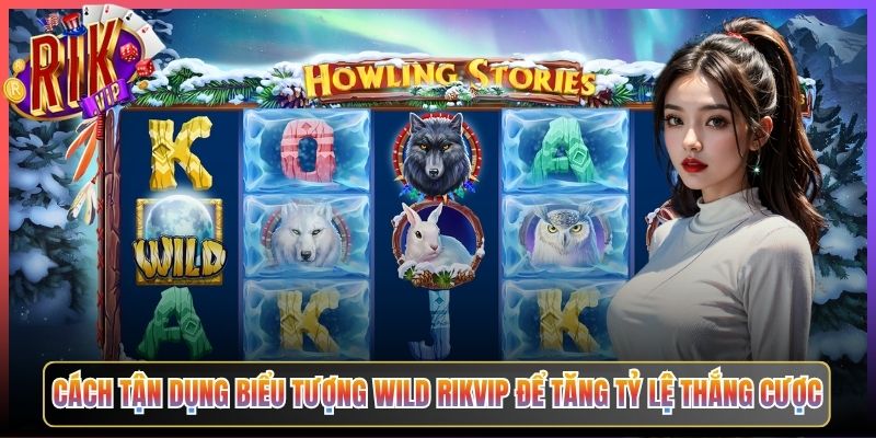 Cách Tận Dụng Biểu Tượng Wild Rikvip Để Tăng Tỷ Lệ Thắng Cược