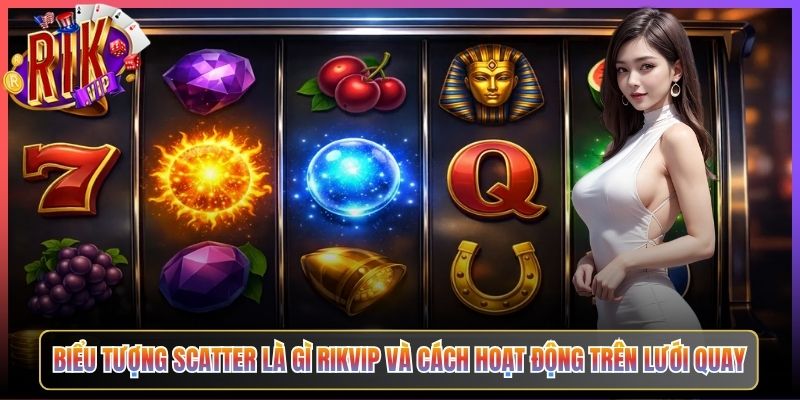 Biểu Tượng Scatter Là Gì Rikvip Và Cách Hoạt Động Trên Lưới Quay